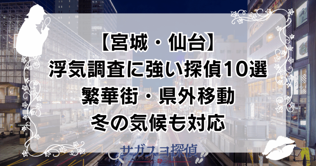 【宮城・仙台】浮気調査に強い探偵10選｜繁華街・県外移動・冬の気候も対応