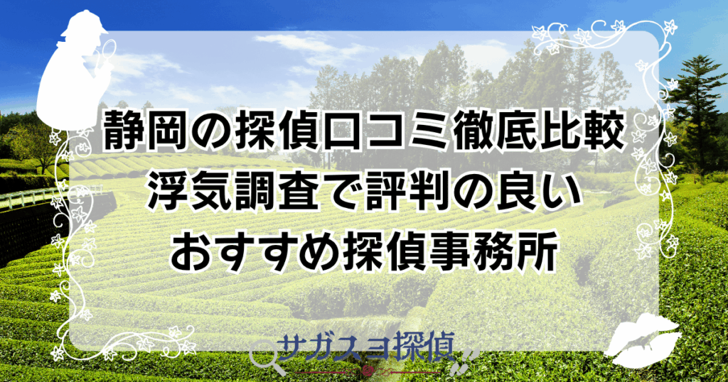 静岡の探偵事務所 浮気調査静岡の探偵口コミ徹底比較｜浮気調査で評判の良いおすすめ探偵事務所