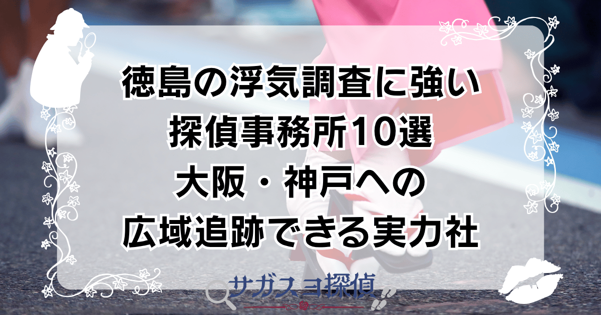 徳島の浮気調査に強い探偵事務所10選｜大阪・神戸への広域追跡できる実力社