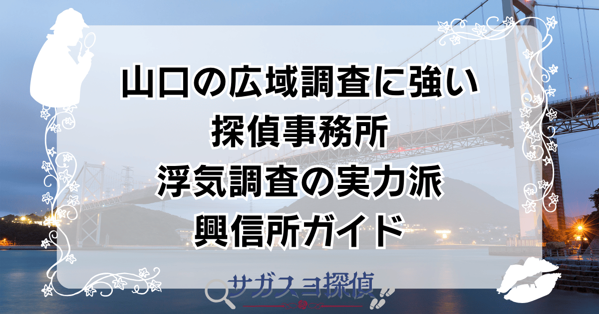 山口の広域調査に強い探偵10選｜浮気調査の実力派興信所ガイド