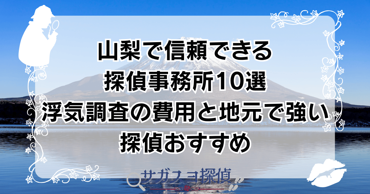 山梨で信頼できる探偵事務所10選｜浮気調査の費用と地元で強い探偵おすすめ